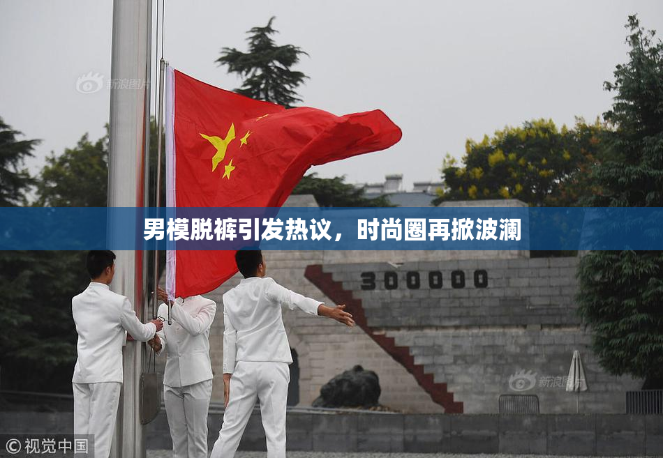 男模脱裤引发热议，时尚圈再掀波澜