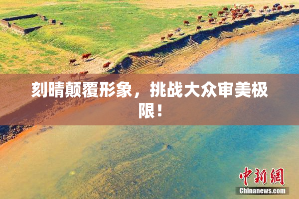 刻晴颠覆形象，挑战大众审美极限！