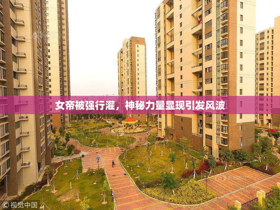 女帝被强行灌，神秘力量显现引发风波