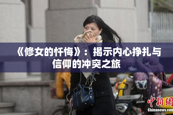 《修女的忏悔》：揭示内心挣扎与信仰的冲突之旅