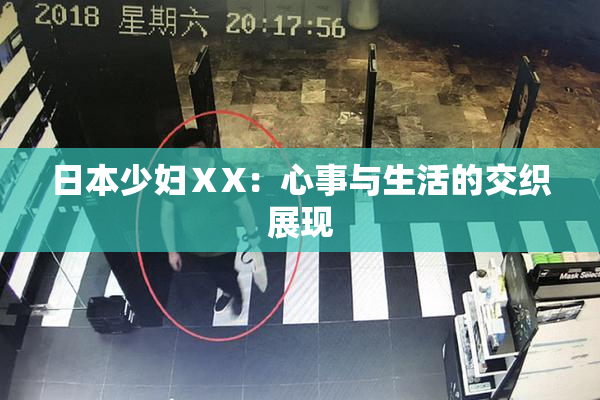 日本少妇ⅩX：心事与生活的交织展现