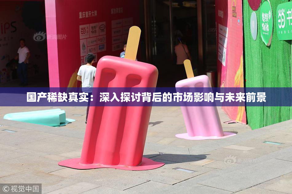 国产稀缺真实：深入探讨背后的市场影响与未来前景
