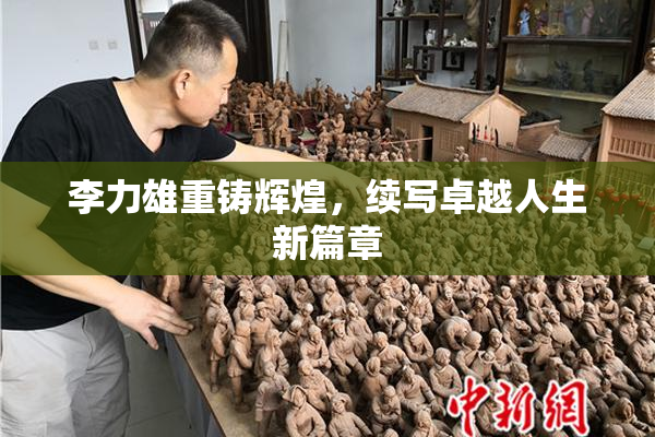 李力雄重铸辉煌，续写卓越人生新篇章