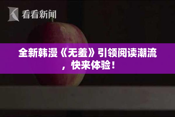 全新韩漫《无羞》引领阅读潮流，快来体验！
