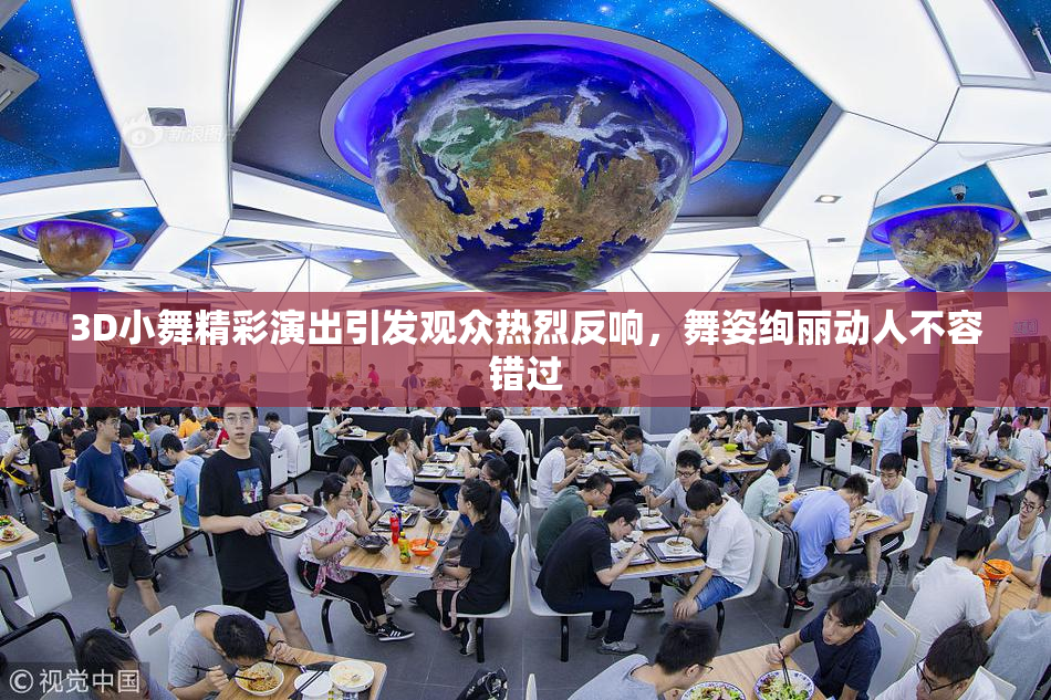 3D小舞精彩演出引发观众热烈反响，舞姿绚丽动人不容错过