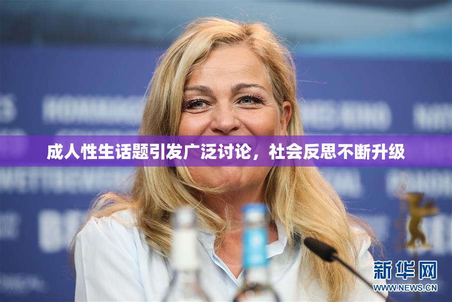 成人性生话题引发广泛讨论，社会反思不断升级