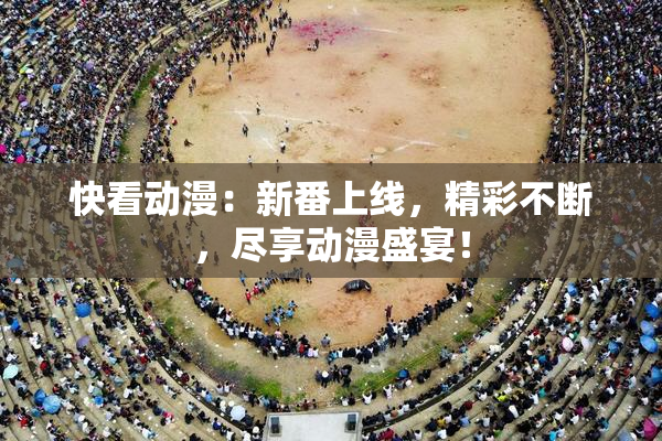 快看动漫：新番上线，精彩不断，尽享动漫盛宴！