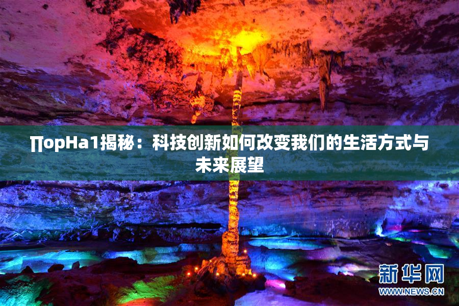 ∏opHa1揭秘：科技创新如何改变我们的生活方式与未来展望