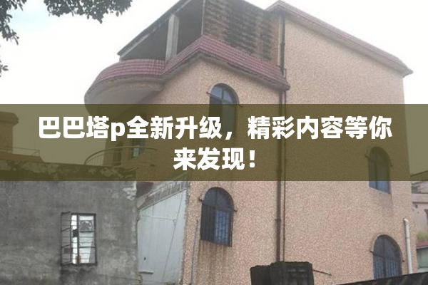 巴巴塔p全新升级，精彩内容等你来发现！