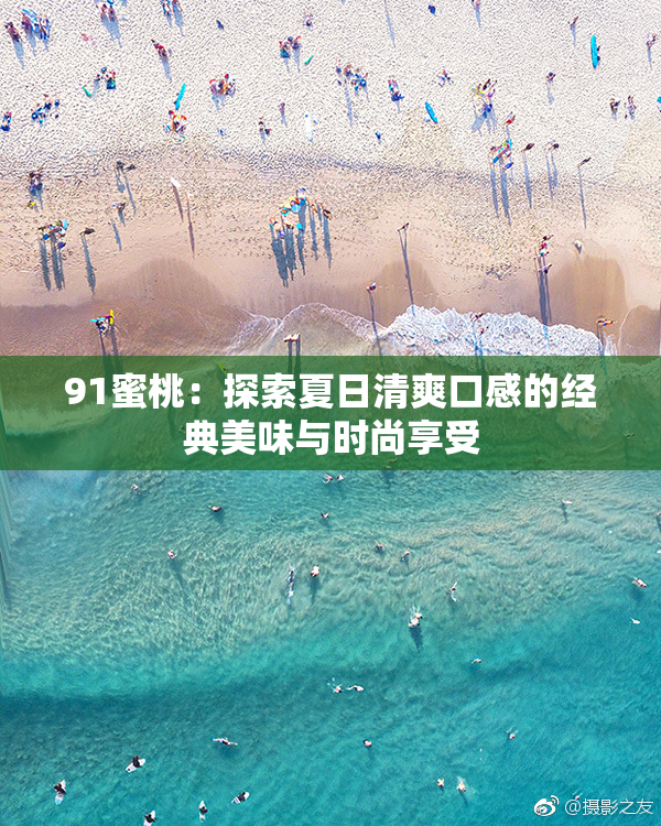 91蜜桃：探索夏日清爽口感的经典美味与时尚享受