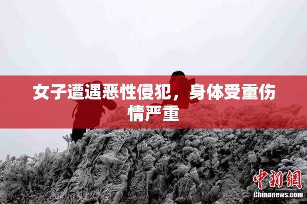 女子遭遇恶性侵犯，身体受重伤情严重