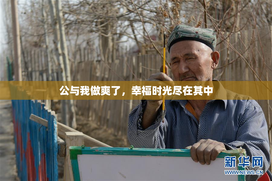 公与我做爽了，幸福时光尽在其中