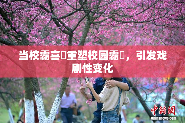 当校霸喜悅重塑校园霸權，引发戏剧性变化