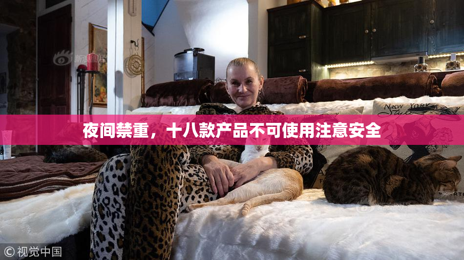 夜间禁重，十八款产品不可使用注意安全