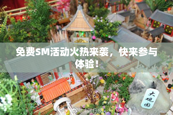 免费SM活动火热来袭，快来参与体验！