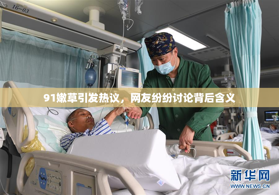 91嫩草引发热议，网友纷纷讨论背后含义