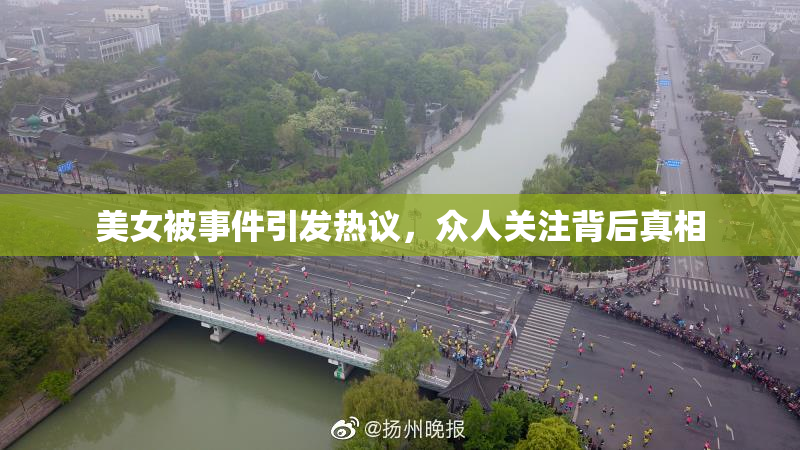 美女被事件引发热议，众人关注背后真相
