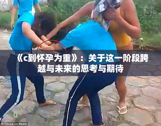 《c到怀孕为重》：关于这一阶段跨越与未来的思考与期待