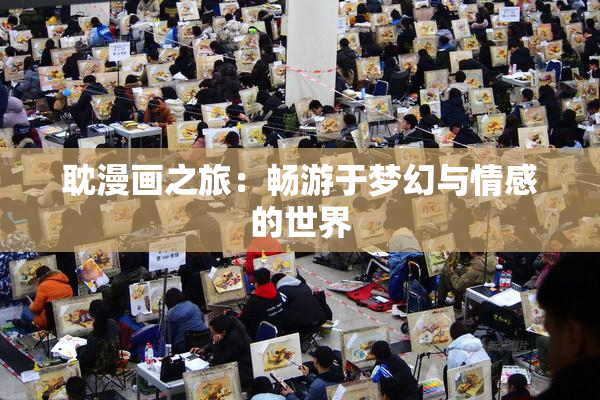 耽漫画之旅：畅游于梦幻与情感的世界