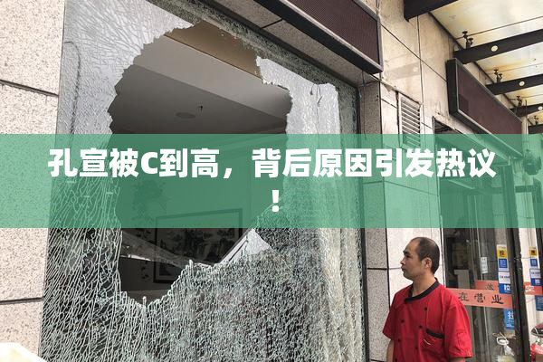 孔宣被C到高，背后原因引发热议！