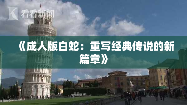 《成人版白蛇：重写经典传说的新篇章》