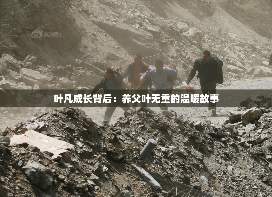叶凡成长背后：养父叶无重的温暖故事