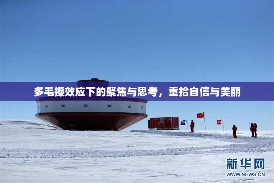 多毛搡效应下的聚焦与思考，重拾自信与美丽