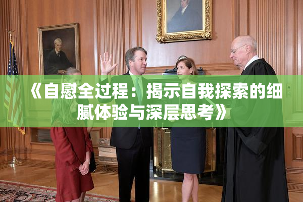 《自慰全过程：揭示自我探索的细腻体验与深层思考》