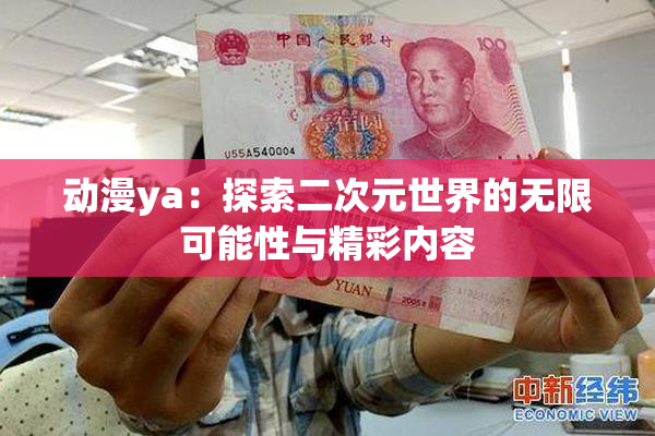 动漫ya：探索二次元世界的无限可能性与精彩内容