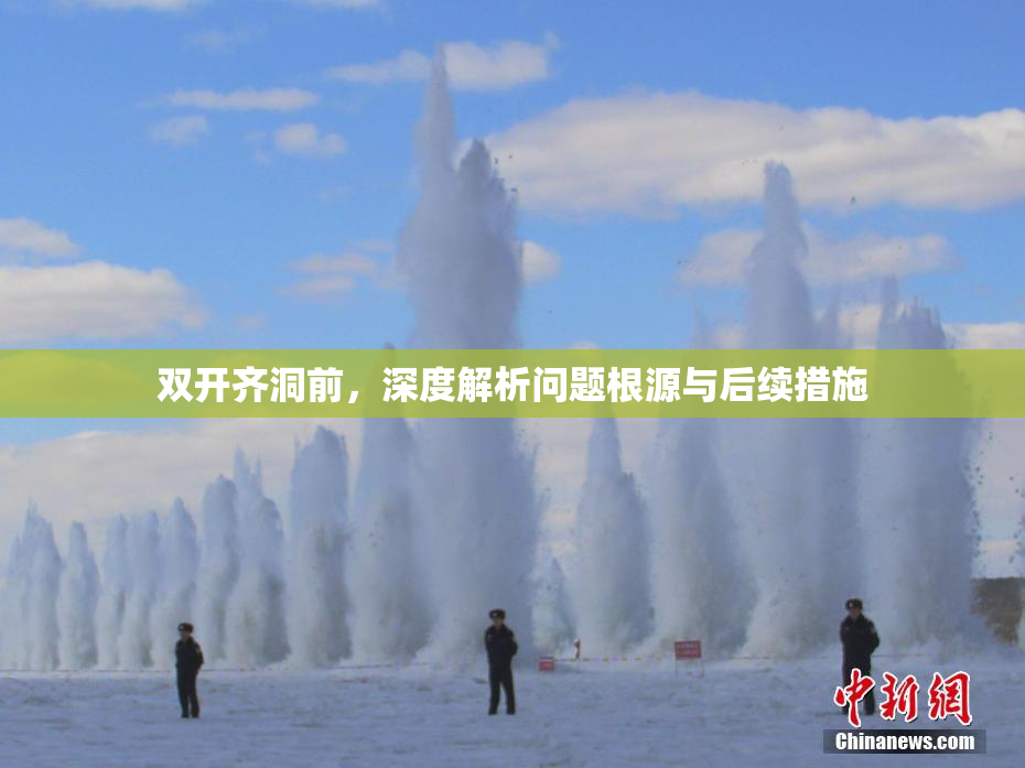 双开齐洞前，深度解析问题根源与后续措施