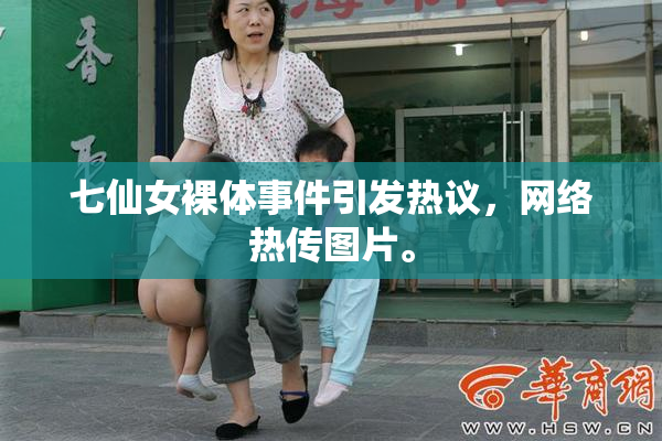 七仙女裸体事件引发热议，网络热传图片。