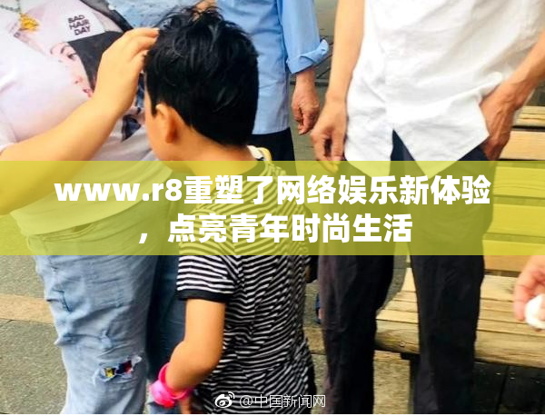 www.r8重塑了网络娱乐新体验，点亮青年时尚生活