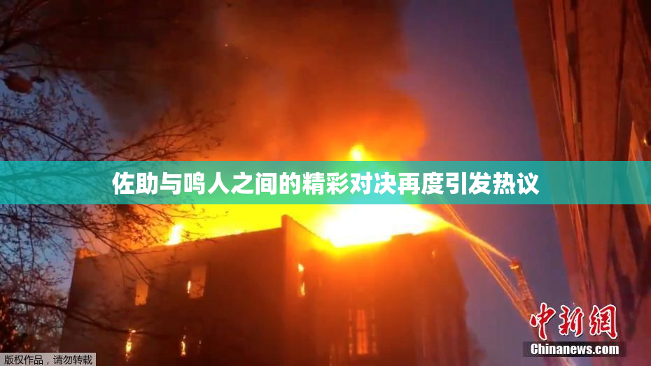 佐助与鸣人之间的精彩对决再度引发热议