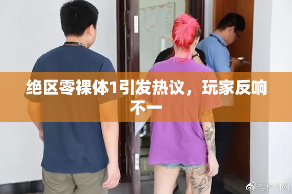 绝区零裸体1引发热议，玩家反响不一