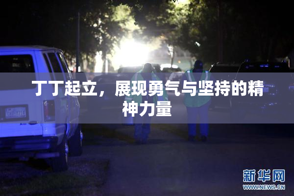 丁丁起立，展现勇气与坚持的精神力量