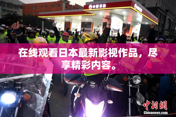 在线观看日本最新影视作品，尽享精彩内容。