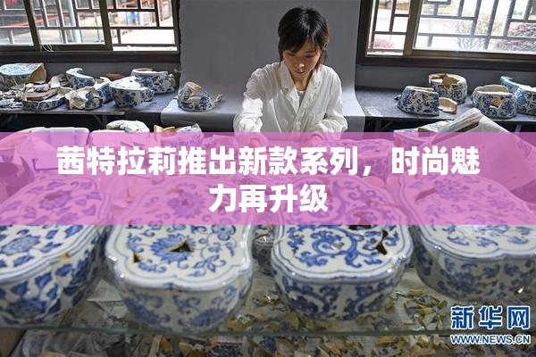 茜特拉莉推出新款系列，时尚魅力再升级