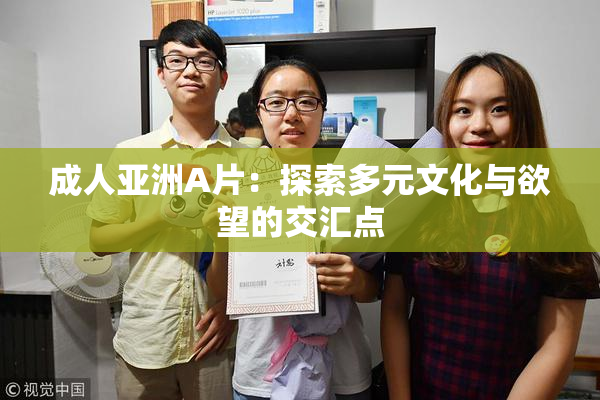 成人亚洲A片：探索多元文化与欲望的交汇点