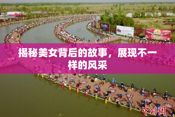 揭秘美女背后的故事，展现不一样的风采