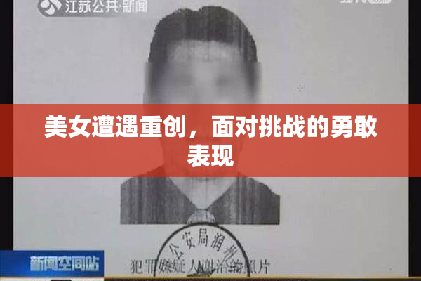 美女遭遇重创，面对挑战的勇敢表现