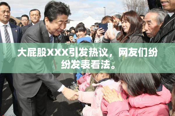 大屁股XXX引发热议，网友们纷纷发表看法。