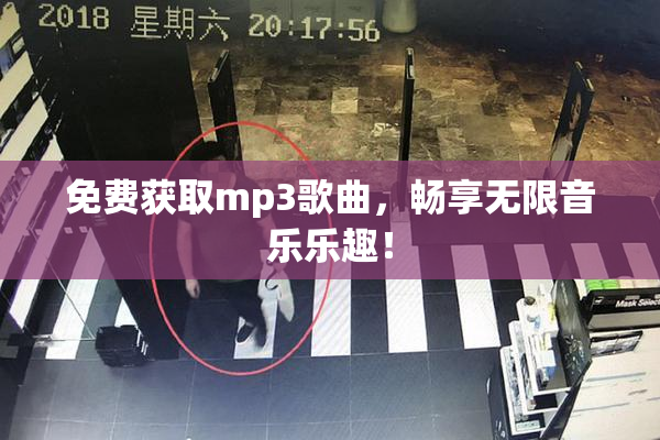 免费获取mp3歌曲，畅享无限音乐乐趣！