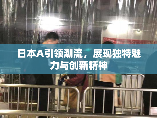日本A引领潮流，展现独特魅力与创新精神