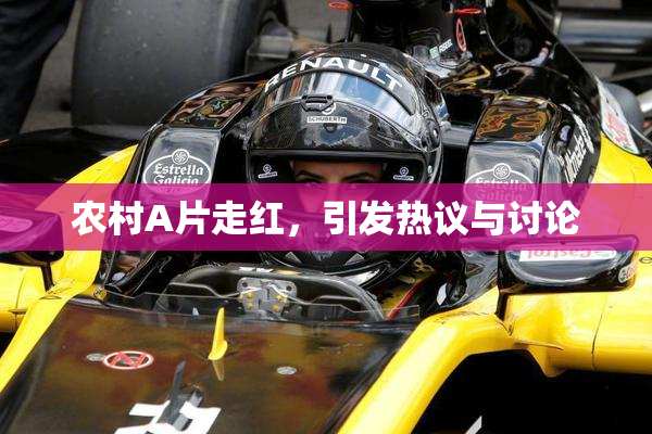 农村A片走红，引发热议与讨论