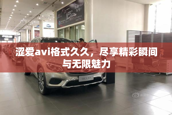 涩爱avi格式久久，尽享精彩瞬间与无限魅力