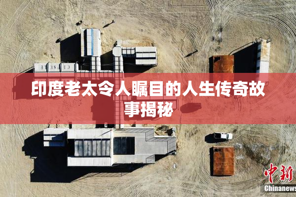 印度老太令人瞩目的人生传奇故事揭秘