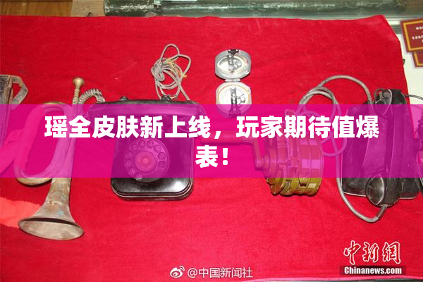 瑶全皮肤新上线，玩家期待值爆表！