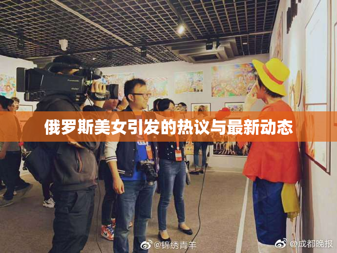俄罗斯美女引发的热议与最新动态