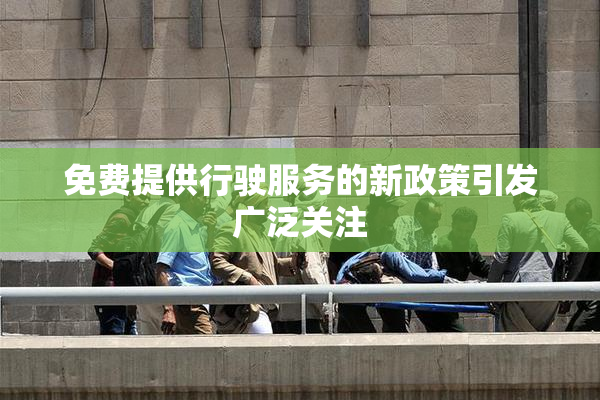 免费提供行驶服务的新政策引发广泛关注