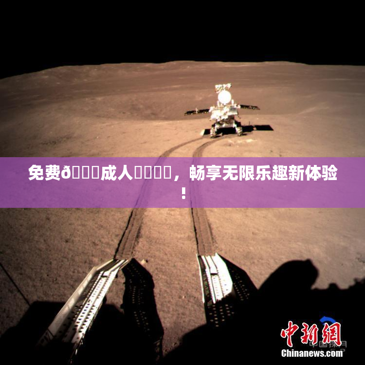免费🔞成人❌‌❌‌，畅享无限乐趣新体验!